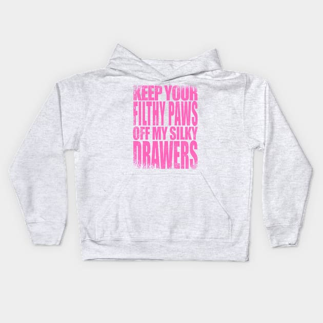 Keep your FILTHY PAWS off my SILKY DRAWERS Kids Hoodie by stateements